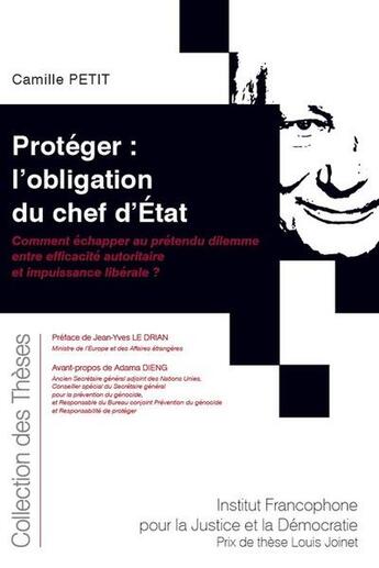 Couverture du livre « Protéger : l'obligation du chef d'Etat ; comment échapper au prétendu dilemme entre efficacité autoritaire et impuissance libérale ? » de Camille Petit aux éditions Ifjd