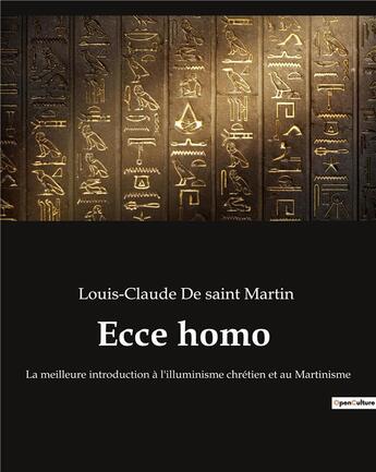 Couverture du livre « Ecce homo ; La meilleure introduction à l'illuminisme chrétien et au Martinisme » de Louis-Claude De Saint Martin aux éditions Culturea