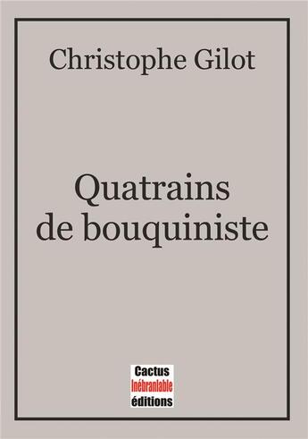 Couverture du livre « Quatrains de bouquiniste » de Christophe Gilot aux éditions Cactus Inebranlable