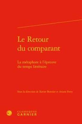 Couverture du livre « Le retour du comparant ; la métaphore à l'épreuve du temps littéraire » de  aux éditions Classiques Garnier