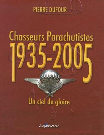 Couverture du livre « Chasseurs Parachutistes 1935 - 2005 : Un Ciel de Gloire » de Pierre Dufour aux éditions Lavauzelle