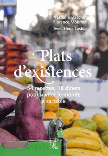 Couverture du livre « Plats d'existence ; 54 recettes, 18 dîners du monde entier » de Nathalie Baschet et Elena Lasida et Florence Mourlon aux éditions Editions De L'atelier