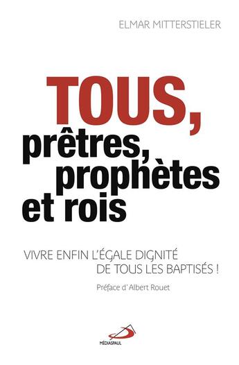 Couverture du livre « Tous prêtres, prophètes et rois ; vivre enfin l'égale dignité de tous les baptisés » de Elmar Mitterstieler aux éditions Mediaspaul