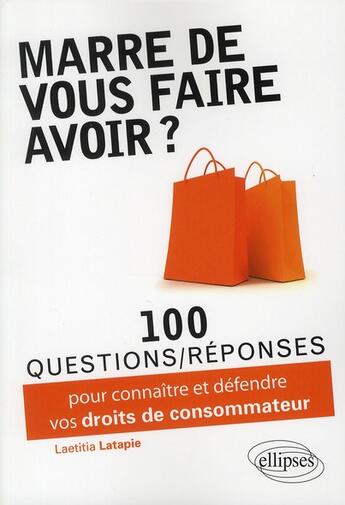 Couverture du livre « Marre de vous faire avoir ? 100 questions-reponses pour connaitre et defendre vos droits de consomma » de Latapie Laetitia aux éditions Ellipses