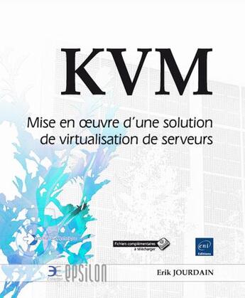 Couverture du livre « KVM ; mise en oeuvre d'une solution de virtualisation de serveurs » de Erik Jourdain aux éditions Eni