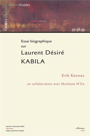 Couverture du livre « Essai biographique sur Laurent Désiré Kabila : Cahiers 57-58-59 » de Erik Kennes aux éditions L'harmattan