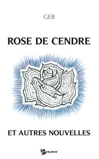 Couverture du livre « Rose de cendre et autres nouvelles » de Geb aux éditions Publibook