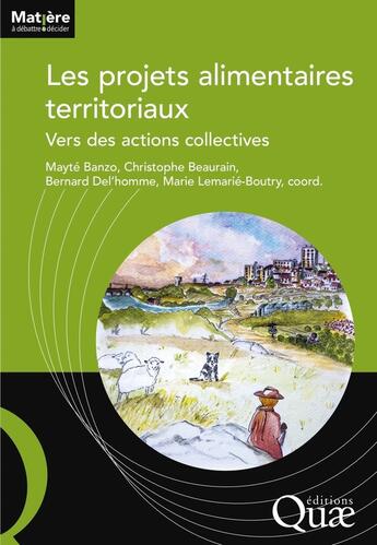 Couverture du livre « Les projets alimentaires territoriaux : Vers des actions collectives » de Collectif et Mayte Banzo et Christophe Beaurain et Marie Lemarie-Boutry et Bernard Del'Homme aux éditions Quae