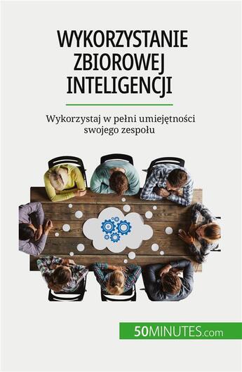 Couverture du livre « Wykorzystanie zbiorowej inteligencji - wykorzystaj w peni umiejetnosci swojego zespou » de Veronique Bronckart aux éditions 50minutes.com