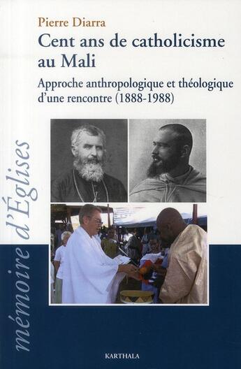 Couverture du livre « Cent ans de catholicisme au Mali ; approche anthropologique et théologique d'une rencontre (1888-1988) » de Pierre Diarra aux éditions Karthala