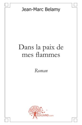 Couverture du livre « Dans la paix de mes flammes » de Jean-Marc Belamy aux éditions Edilivre