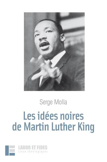 Couverture du livre « Les idées noires de Martin Luther King » de Serge Molla aux éditions Labor Et Fides