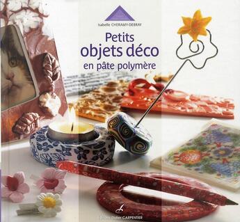 Couverture du livre « Petits objets déco en pâte polymère » de Cheramy-Debray aux éditions Editions Carpentier