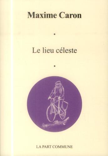 Couverture du livre « Le lieu céleste » de Maxime Caron aux éditions La Part Commune