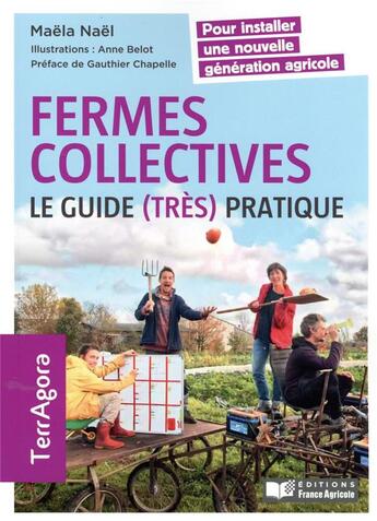 Couverture du livre « Fermes collectives, le guide (très) pratique » de Anne Belot et Maela Nael aux éditions France Agricole