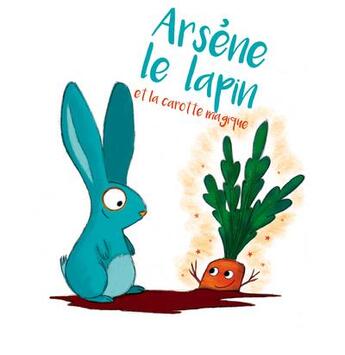 Couverture du livre « Arsène le lapin et la carotte magique » de Adeline Ruel aux éditions Alice