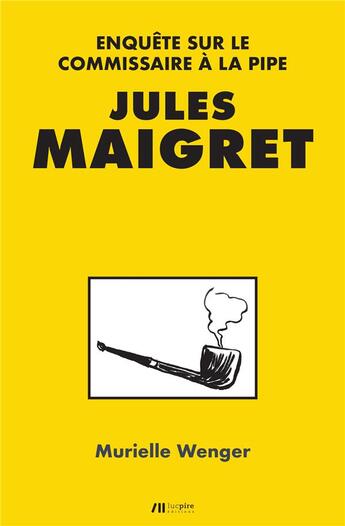 Couverture du livre « Jules Maigret ; enquête sur le commissaire à la pipe » de Murielle Wenger aux éditions Luc Pire