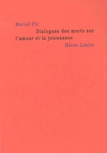 Couverture du livre « Dialogues des morts sur l'amour et la jouissance » de Muriel Pic aux éditions Heros Limite