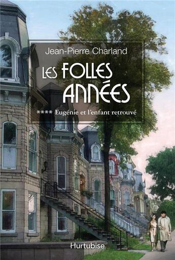 Couverture du livre « Les folles années t.4 ; Eugénie et l'enfant retrouvé » de Jean-Pierre Charland aux éditions Hurtubise