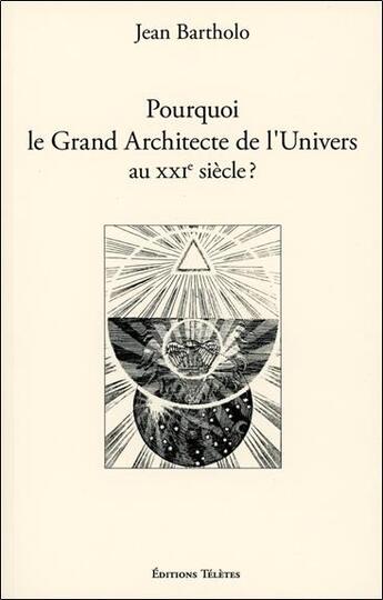 Couverture du livre « Pourquoi le grand architecte de l'univers au xxieme siecle ? » de Jean Bartholo aux éditions Teletes