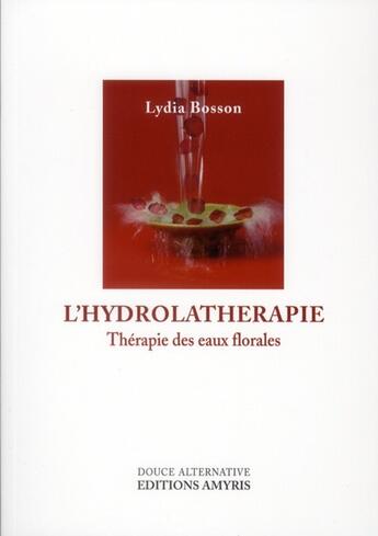 Couverture du livre « L'hydrolathérapie ; thérapie des eaux florales » de Lydia Bosson aux éditions Amyris