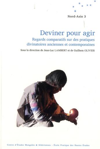 Couverture du livre « Deviner pour agir ; regards comparatifs sur des pratiques divinatoires anciennes et contemporaines » de O Lambert Jean-Luc aux éditions Ste Etudes Mongoles Et Siberie