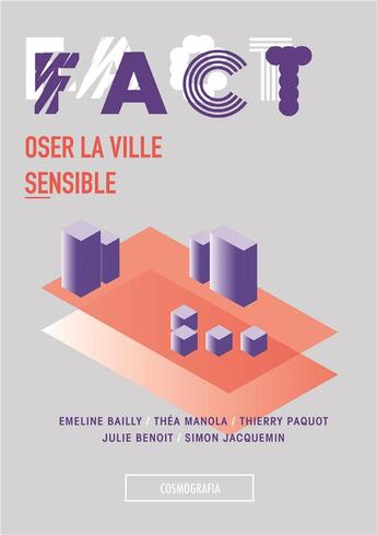 Couverture du livre « FACT ; oser la ville sensible » de Emeline Bailly et Thea Manola et Thea Paquot et Thea Benoit et Simon Jacquemin aux éditions Cosmografia