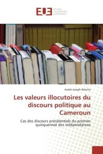 Couverture du livre « Les valeurs illocutoires du discours politique au cameroun - cas des discours presidentiels du premi » de Watcha Andre Joseph aux éditions Editions Universitaires Europeennes