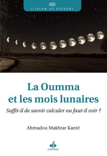 Couverture du livre « La Oumma et les mois lunaires : Suffit-il de savoir calculer ou faut-il voir ? » de Ahmadou Makhtar Kante aux éditions Albouraq