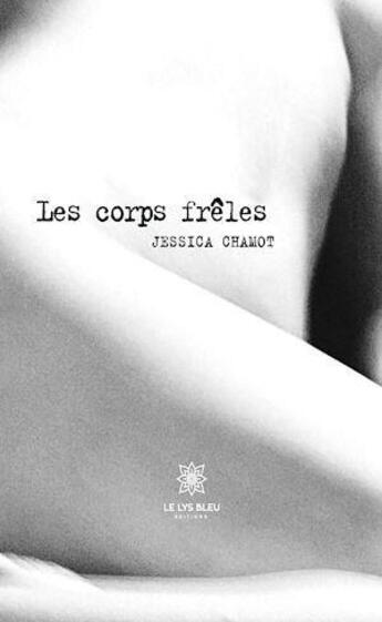 Couverture du livre « Les corps frêles » de Jessica Chamot aux éditions Le Lys Bleu