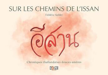 Couverture du livre « Sur les chemins de l'Issan : chroniques thaïlandaises douces-amères » de Frederic Kelder aux éditions Gope