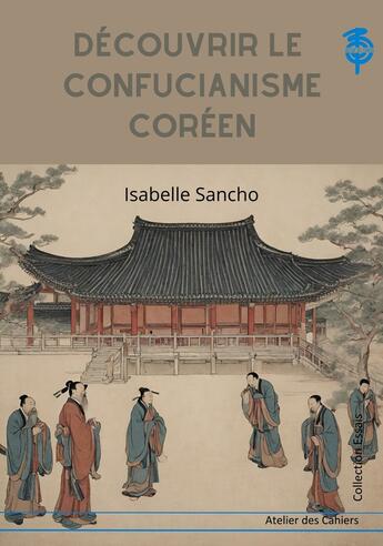 Couverture du livre « Découvrir le confucianisme coréen » de Isabelle Sancho aux éditions Atelier Des Cahiers