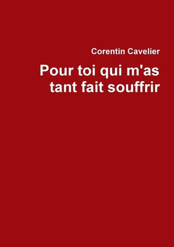 Couverture du livre « Pour toi qui m'as tant fait souffrir » de Corentin Cavelier aux éditions Lulu