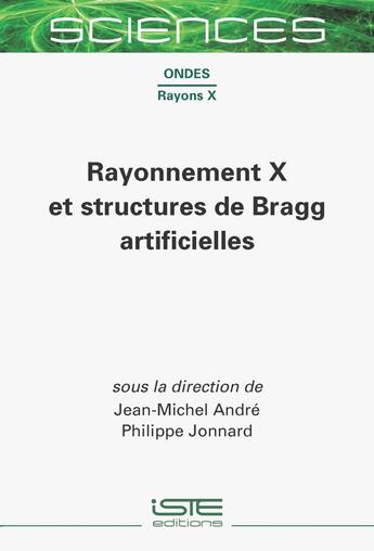 Couverture du livre « Rayonnement X et structures de Bragg artificielles » de Jean-Michel Andre et Philippe Jonnard aux éditions Iste