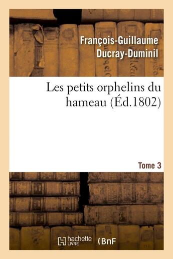 Couverture du livre « Les petits orphelins du hameau.Tome 3,Edition 2 » de Ducray-Duminil F-G. aux éditions Hachette Bnf