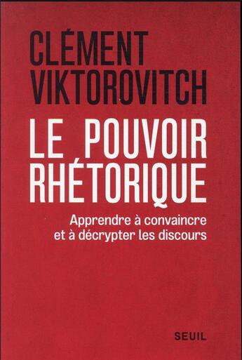 Couverture du livre « Le pouvoir rhétorique : apprendre à convaincre et à décrypter les discours » de Clement Viktorovitch aux éditions Seuil