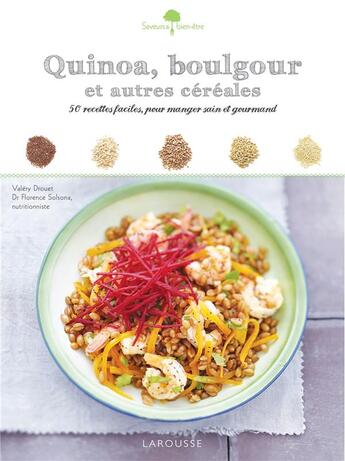 Couverture du livre « Quinoa, boulgour et autres céréales ; 50 recettes faciles, pour manger sain et gourmand » de Florence Solsona et Valery Drouet aux éditions Larousse