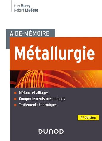 Couverture du livre « Aide-mémoire : métallurgie : métaux et alliages, comportements mécaniques, traitements thermiques (4e édition) » de Robert Leveque et Guy Murry aux éditions Dunod