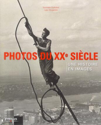 Couverture du livre « Photos du XX siècle ; une histoire en images » de Tommaso Ciuffoletti et Lapo Morgantini aux éditions Eyrolles