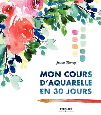 Couverture du livre « Mon cours d'aquarelle en 30 jours » de Jenna Rainey aux éditions Eyrolles