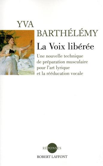 Couverture du livre « La voix libérée ; une nouvelle technique de préparation musculaire pour l'art lyrique et la rééducation vocale » de Yva Barthelemy aux éditions Robert Laffont