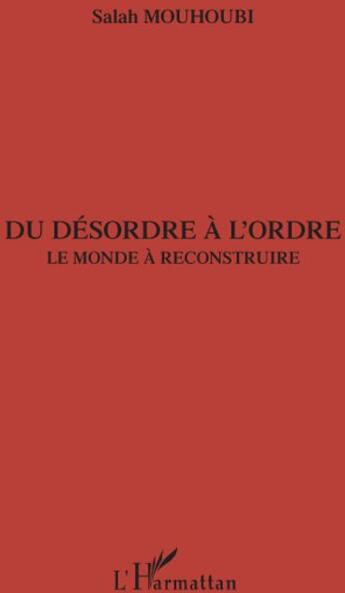 Couverture du livre « Du désordre à l'ordre ; le monde à reconstruire » de Salah Mouhoubi aux éditions L'harmattan