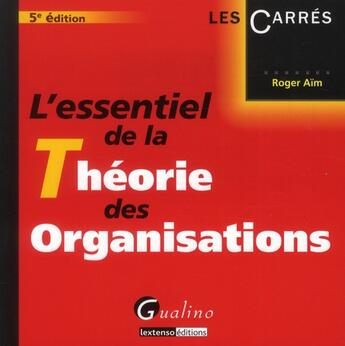 Couverture du livre « L'essentiel de la théorie des organisations (5e édition) » de Roger Aim aux éditions Gualino