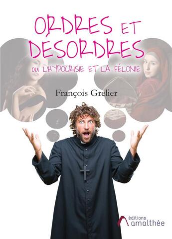 Couverture du livre « Ordres et désordres ; ou l'hypocrisie et la félonie » de Francois Grelier aux éditions Amalthee