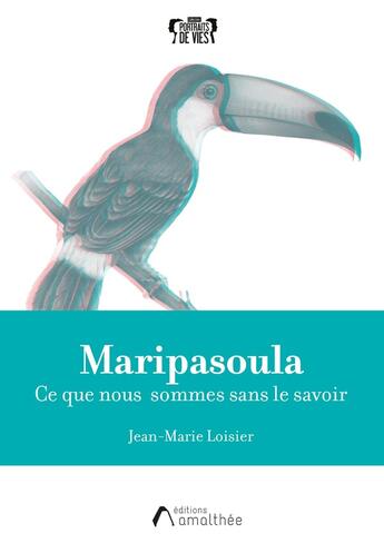 Couverture du livre « Maripasoula : ce que nous sommes sans le savoir » de Jean-Marie Loisier aux éditions Amalthee