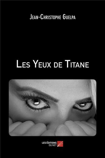 Couverture du livre « Les yeux de titane » de Jean-Christophe Guelpa aux éditions Editions Du Net