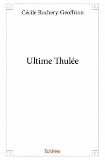 Couverture du livre « Ultime thulée » de Cecile Rochery-Geoffrion aux éditions Edilivre