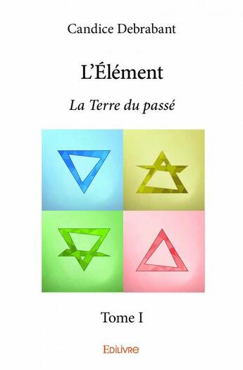 Couverture du livre « L'élément ; la terre du passé t.1 » de Candice Debrabant aux éditions Edilivre