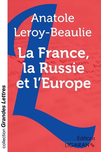 Couverture du livre « La France, la Russie et l'Europe » de Anatole Leroy-Beaulieu aux éditions Ligaran