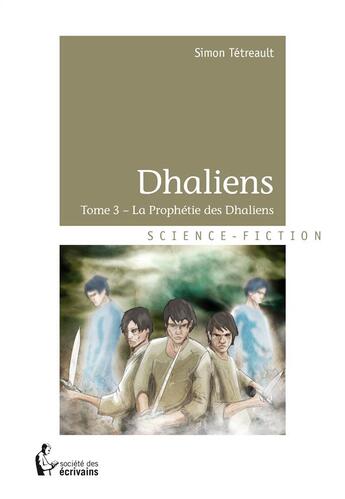 Couverture du livre « Dhaliens Tome 3 ; la prophétie des Dhaliens » de Simon Tetreault aux éditions Societe Des Ecrivains